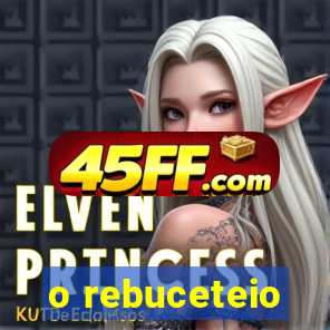 o rebuceteio